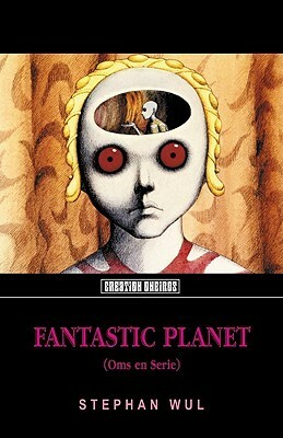 Fantastic Planet (Oms en série) by Stephan Wul, Stefan Wul, Anthony Georges Whyte