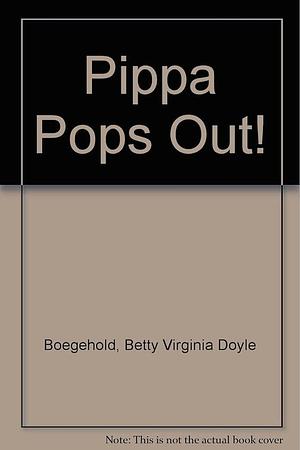 Pippa Pops Out! by Betty Virginia Doyle Boegehold