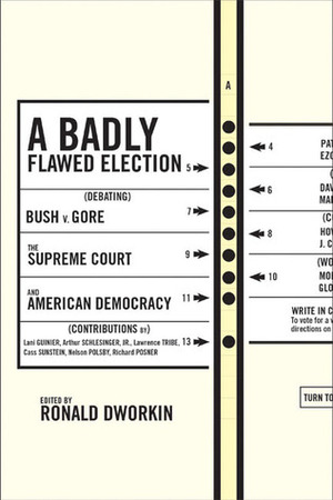 A Badly Flawed Election: Debating Bush V. Gore, the Supreme Court, and American Democracy by Ronald Dworkin