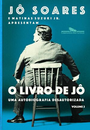 O livro de Jô: uma autobiografia desautorizada - Volume 2 by Matinas Suzuki Jr., Jô Soares