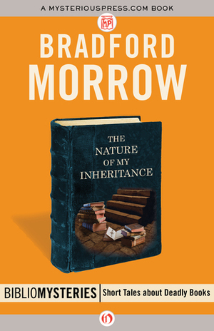 The Nature of My Inheritance by Bradford Morrow