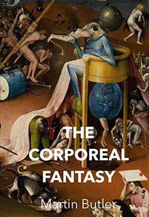 The Corporeal Fantasy: Waking Up From The Dream of Life by Martin Butler