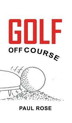 Golf, Off Course by Paul Rose
