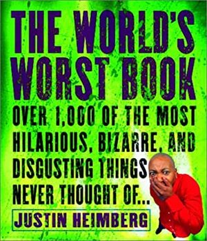 The World's Worst Book: Over 1,000 of the most hilarious, bizarre, and disgusting things never thought of . . . by Justin Heimberg