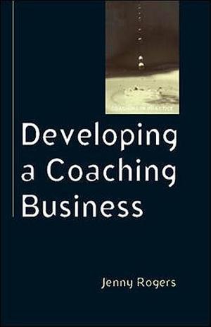Developing A Coaching Business by Rogers, Jenny