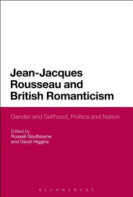 Jean-Jacques Rousseau and British Romanticism: Gender and Selfhood, Politics and Nation by 
