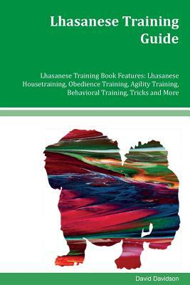 Lhasanese Training Guide Lhasanese Training Book Features: Lhasanese Housetraining, Obedience Training, Agility Training, Behavioral Training, Tricks by David Davidson