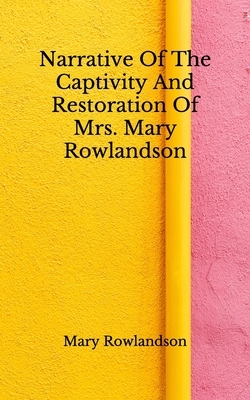 Narrative Of The Captivity And Restoration Of Mrs. Mary Rowlandson: (Aberdeen Classics Collection) by Mary Rowlandson