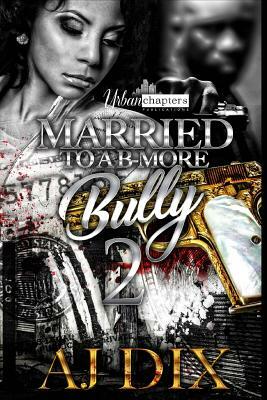 Married To A B-More Bully 2 by Aj Dix