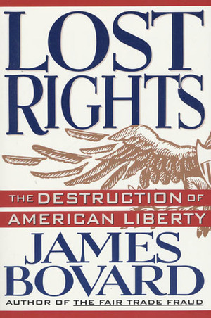 Lost Rights: The Destruction of American Liberty by James Bovard