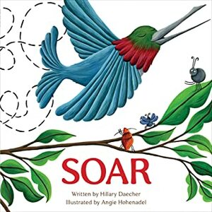 Soar by Hillary Daecher, Angie Hohenadel