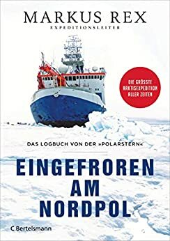Eingefroren am Nordpol: Das Logbuch von der »Polarstern«. Die größte Arktisexpedition aller Zeiten - Der Expeditionsbericht by Markus Rex