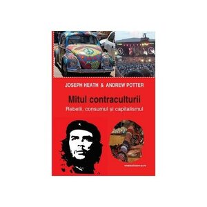 Mitul contraculturii. Rebelii, consumul și capitalismul by Joseph Heath, Andrew Potter