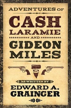 The Adventures of Cash Laramie and Gideon Miles Vol. I by Edward A. Grainger