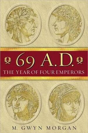 69 AD: The Year of Four Emperors: The Year of Four Emperors by Gwyn Morgan