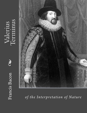 Valerius Terminus: of the Interpretation of Nature by Sir Francis Bacon