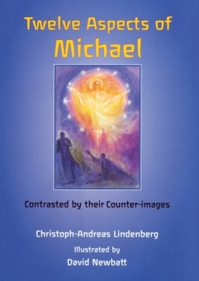 Twelve Aspects of Michael: Contrasted by Their Counter-Images by Christoph-Andreas Lindenberg