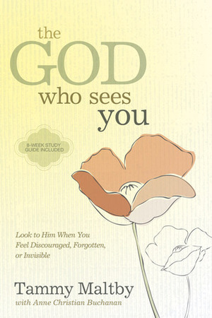 The God Who Sees You: Look to Him When You Feel Discouraged, Forgotten, or Invisible by Tammy Maltby, Anne Christian Buchanan