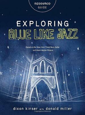 Exploring Blue LIke Jazz Resource Guide by Donald Miller, Dixon Kinser