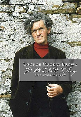 For the Islands I Sing: An Autobiography by George Mackay Brown