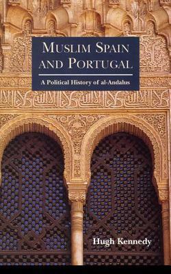 Muslim Spain and Portugal: A Political History of al-Andalus by Hugh Kennedy