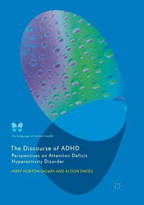 The Discourse of ADHD: Perspectives on Attention Deficit Hyperactivity Disorder by Alison Davies, Mary Horton-Salway