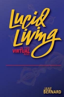 Lucid Living: in The Virtual Age by Jane Bernard