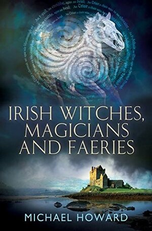 Irish Witches, Magicians and Faeries (Witchcraft in the British Isles) by Michael Howard