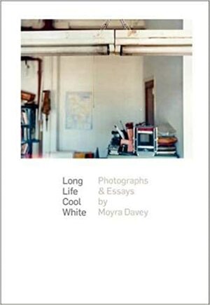 Long Life Cool White: Photographs and Essays by Moyra Davey