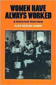 Women Have Always Worked: An Historical Overview by Alice Kessler Harris