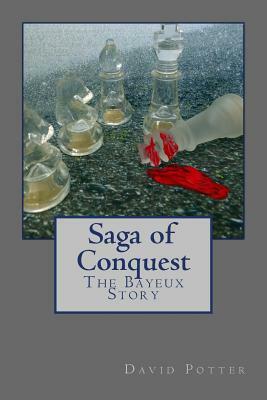 Saga of Conquest: Story of Bayeux by David Potter