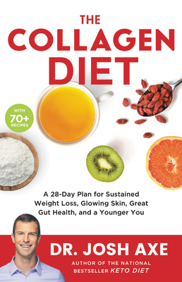 The Collagen Diet: A 28-Day Plan for Sustained Weight Loss, Glowing Skin, Great Gut Health, and a Younger You by Josh Axe