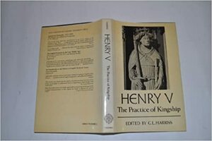 Henry V: The Practice of Kingship by Gerald Leslie Harriss