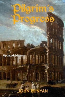 Pilgrim's Progress (Illustrated): Updated, Modern English. More Than 100 Illustrations. (Bunyan Updated Classics Book 1, Arch of Constantine Cover) by John Bunyan