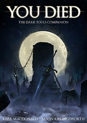 You Died: The Dark Souls Companion by Jason Killingsworth, Keza MacDonald