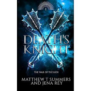 Death's Knight: War of the Lich, Book One by Jena Rey, Matthew T. Summers