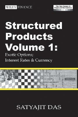 Structured Products Volume 1: Exotic Options; Interest Rates and Currency (the Das Swaps and Financial Derivatives Library) by Satyajit Das