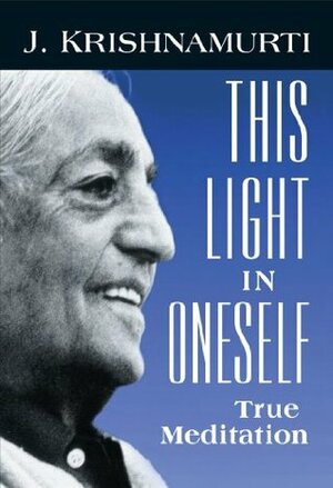 This Light in Oneself: True Meditation by J. Krishnamurti