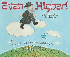 Even Higher! A Rosh Hashanah Story by Jill Weber, Eric A. Kimmel, I.L. Peretz