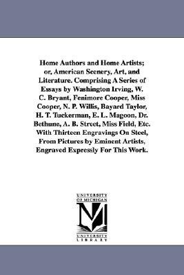 Home Authors and Home Artists; or, American Scenery, Art, and Literature. Comprising A Series of Essays by Washington Irving, W. C. Bryant, Fenimore C by None