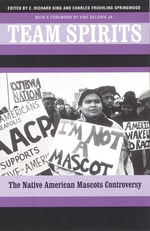 Team Spirits: The Native American Mascots Controversy by C. Richard King, Charles Fruehling Springwood