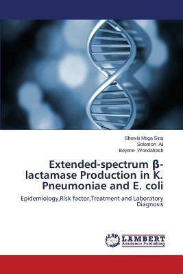 Extended-Spectrum -Lactamase Production in K. Pneumoniae and E. Coli by Siraj Shewki Moga, Ali Solomon, Wondafrash Beyene