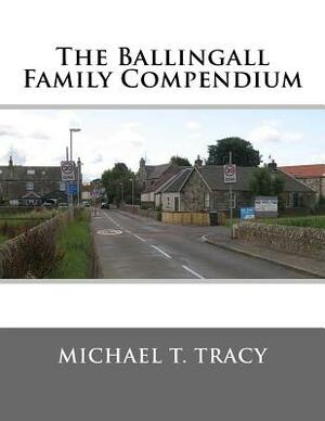 The Ballingall Family Compendium by Michael T. Tracy