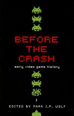 Before the Crash: Early Video Game History by Mark J.P. Wolf