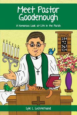 Meet Pastor Goodenough: A Humorous Look at Life in the Parish by Lyle L. Luchterhand