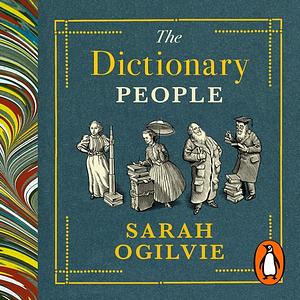 The Dictionary People: The Unsung Heroes Who Created the Oxford English Dictionary by Sarah Ogilvie