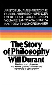 The Story of Philosophy: The Lives and Opinions of the Greater Philosophers by Will Durant