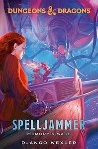 Dungeons & Dragons: Spelljammer: Memory's Wake by Django Wexler