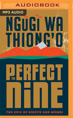 The Perfect Nine: The Epic of Gĩkũyũ And Mũmbi by Ngũgĩ wa Thiong'o