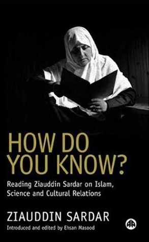 How Do You Know?: Reading Ziauddin Sardar on Islam, Science and Cultural Relations by Ehsan Masood, Ziauddin Sardar